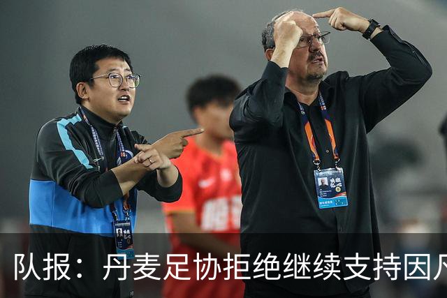 队报：丹麦足协拒绝继续支持因凡蒂诺，将参与欧足联发起的抵制